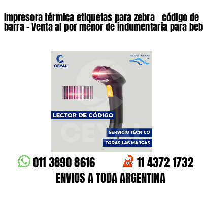 Impresora térmica etiquetas para zebra  código de barra - Venta al por menor de indumentaria para bebés